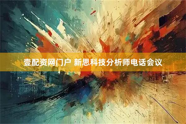 壹配资网门户 新思科技分析师电话会议