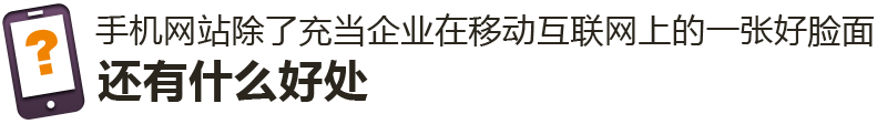 手機網站除了充當企業在移動互聯網上的一張好(hǎo)臉面(miàn)，還(hái)有什麼(me)好(hǎo)處